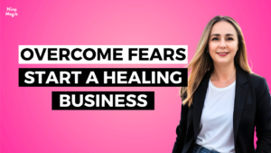 Overcome Fears, Start A Healing Business