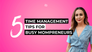 5 Time Management Tips for Busy Mompreneurs